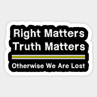 Right Matters Truth Matters Otherwise We Are Lost Sticker